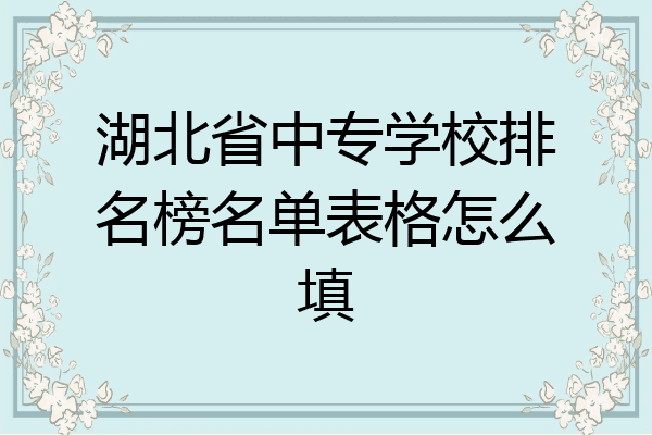 湖北省中专学校排名榜名单表格怎么填