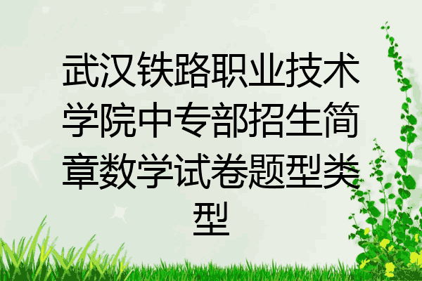 武汉铁路职业技术学院中专部招生简章数学试卷题型类型