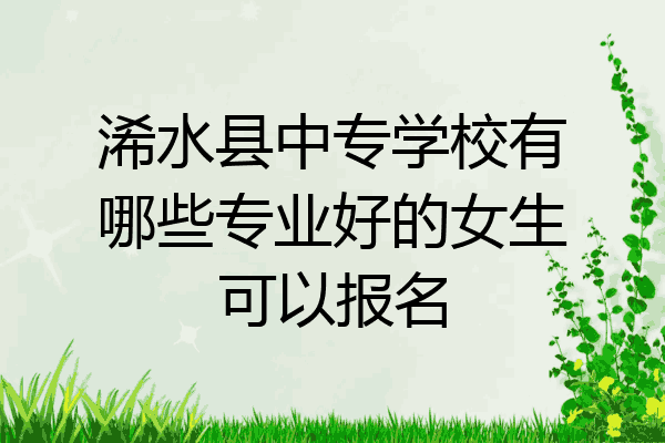 浠水县中专学校有哪些专业好的女生可以报名
