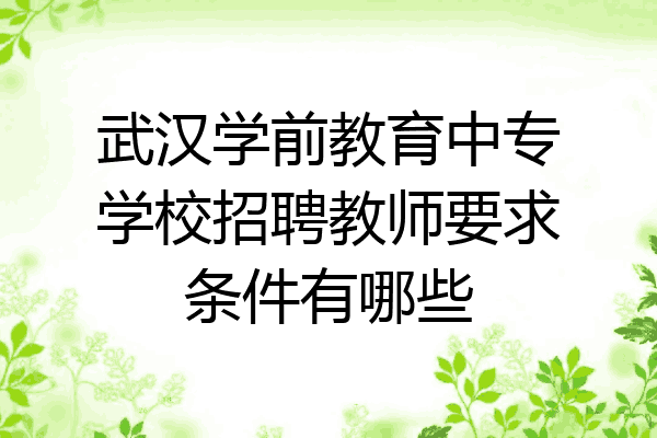 武汉学前教育中专学校招聘教师要求条件有哪些