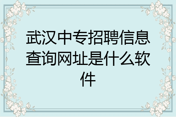 武汉中专招聘信息查询网址是什么软件
