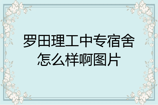罗田理工中专宿舍怎么样啊图片