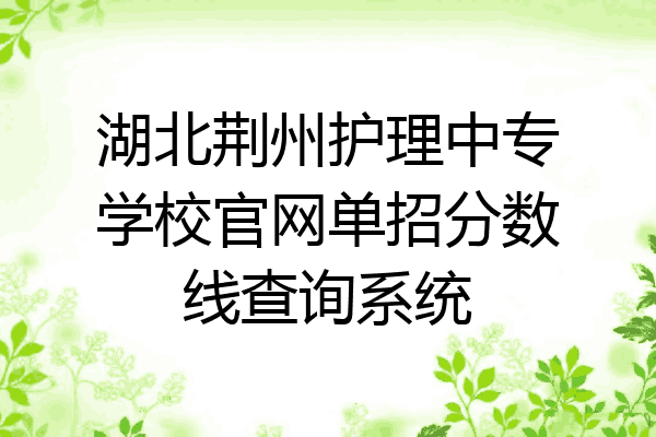 湖北荆州护理中专学校官网单招分数线查询系统