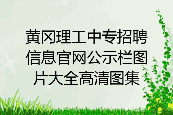 黄冈理工中专招聘信息官网公示栏图片大全高清图集