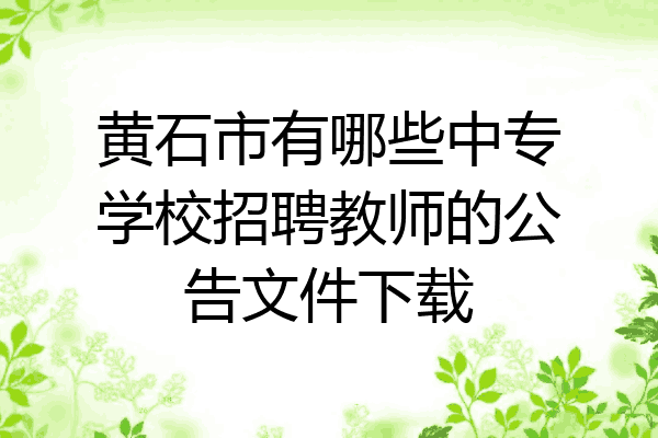 黄石市有哪些中专学校招聘教师的公告文件下载