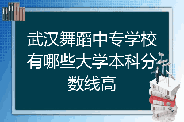 武汉舞蹈中专学校有哪些大学本科分数线高