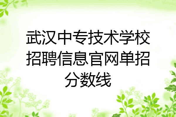 武汉中专技术学校招聘信息官网单招分数线