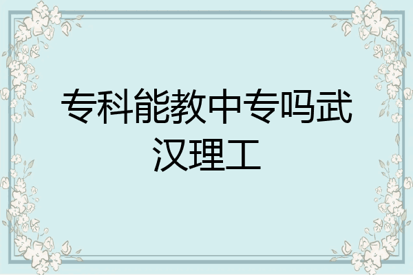 专科能教中专吗武汉理工
