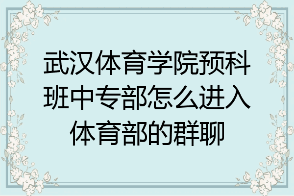 武汉体育学院预科班中专部怎么进入体育部的群聊