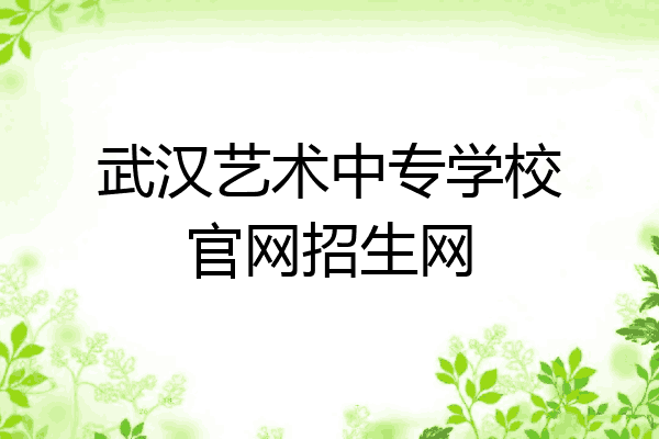 武汉艺术中专学校官网招生网