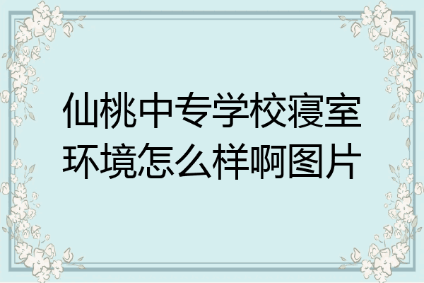 仙桃中专学校寝室环境怎么样啊图片