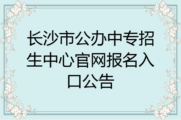 长沙市公办中专招生中心官网报名入口公告