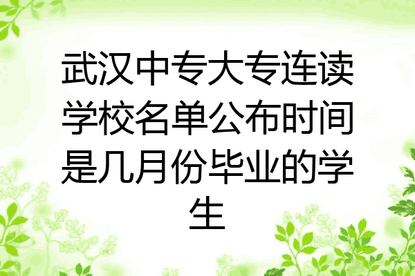 武汉中专大专连读学校名单公布时间是几月份毕业的学生