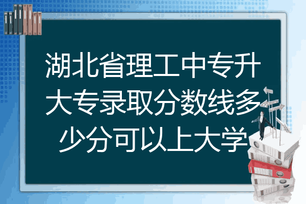 湖北省理工中专升大专录取分数线多少分可以上大学