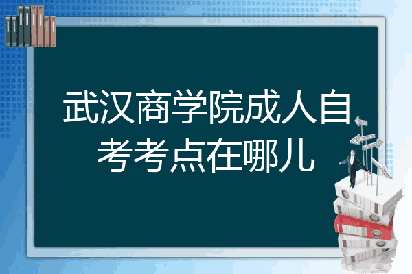 武汉商学院成人自考考点在哪儿
