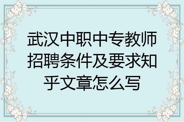 武汉中职中专教师招聘条件及要求知乎文章怎么写