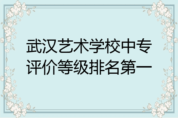 武汉艺术学校中专评价等级排名第一