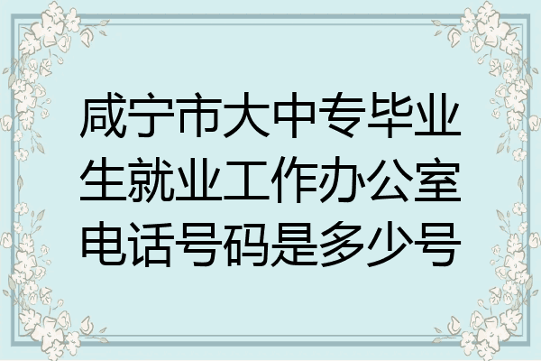 咸宁市大中专毕业生就业工作办公室电话号码是多少号
