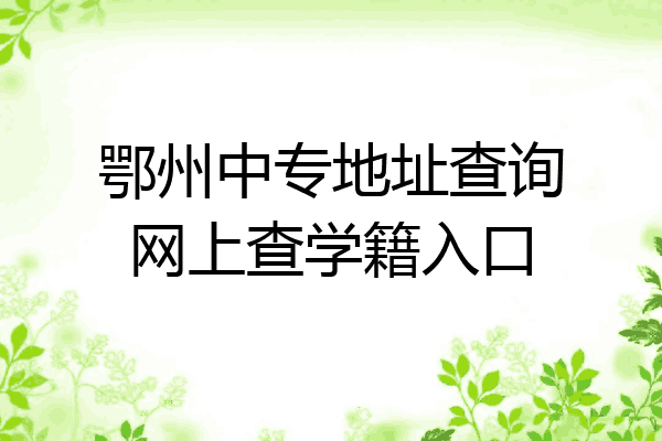 鄂州中专地址查询网上查学籍入口