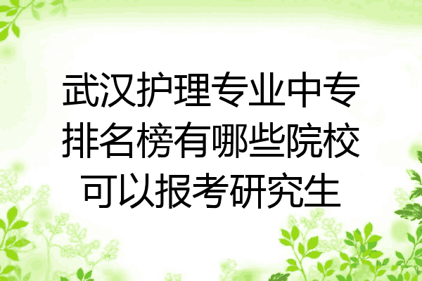 武汉护理专业中专排名榜有哪些院校可以报考研究生