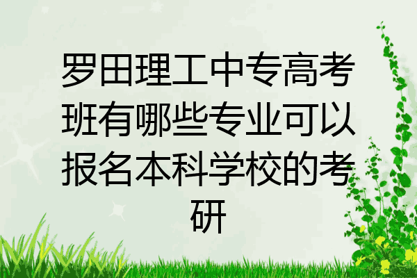 罗田理工中专高考班有哪些专业可以报名本科学校的考研