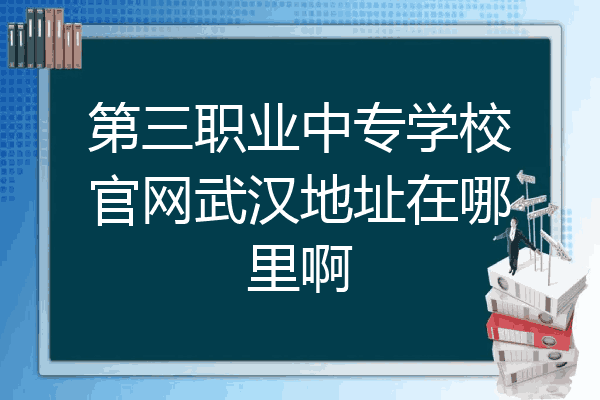 第三职业中专学校官网武汉地址在哪里啊