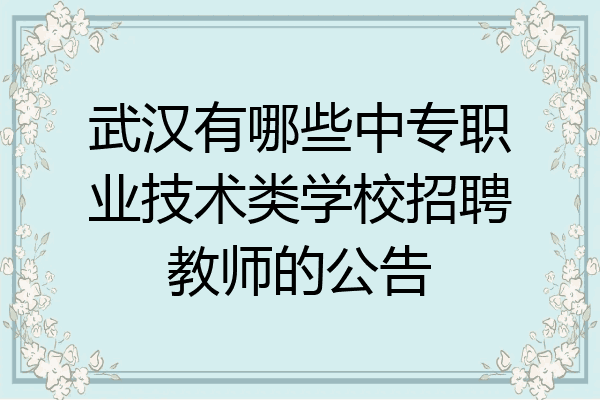 武汉有哪些中专职业技术类学校招聘教师的公告
