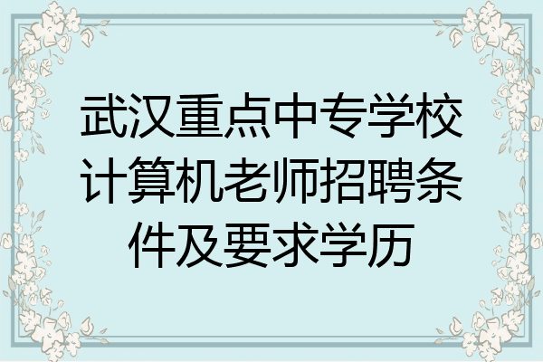 武汉重点中专学校计算机老师招聘条件及要求学历