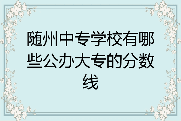 随州中专学校有哪些公办大专的分数线