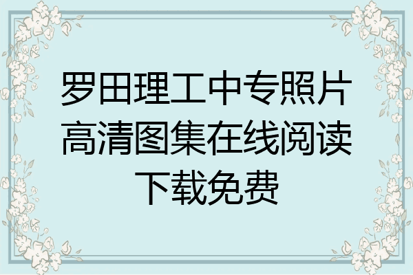 罗田理工中专照片高清图集在线阅读下载免费