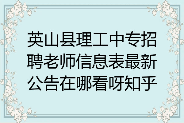 英山县理工中专招聘老师信息表最新公告在哪看呀知乎