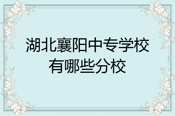湖北襄阳中专学校有哪些分校
