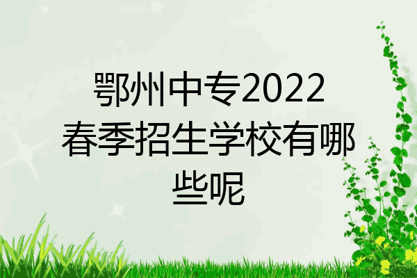 鄂州中专2022春季招生学校有哪些呢