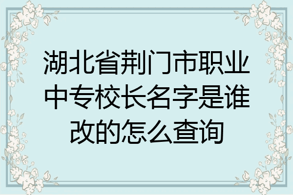湖北省荆门市职业中专校长名字是谁改的怎么查询