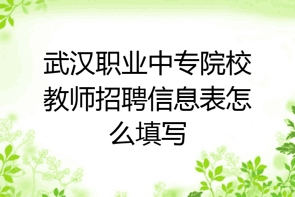 武汉职业中专院校教师招聘信息表怎么填写