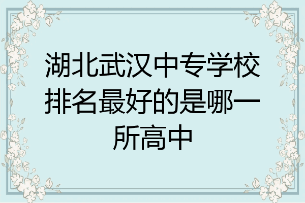 湖北武汉中专学校排名最好的是哪一所高中