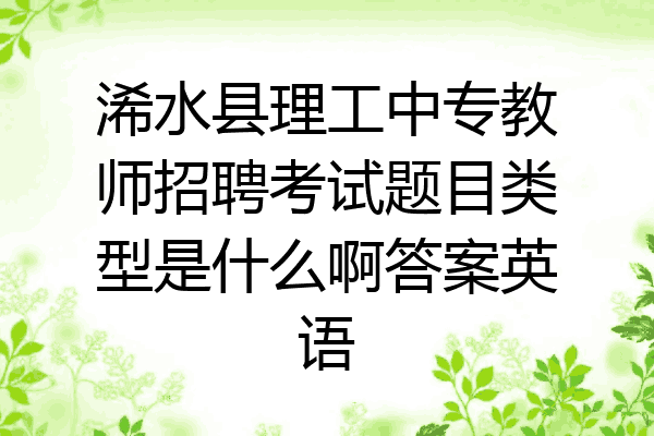 浠水县理工中专教师招聘考试题目类型是什么啊答案英语