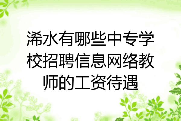 浠水有哪些中专学校招聘信息网络教师的工资待遇