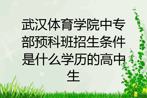 武汉体育学院中专部预科班招生条件是什么学历的高中生