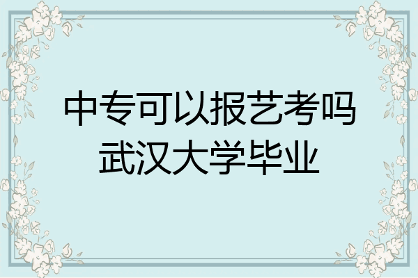 中专可以报艺考吗武汉大学毕业