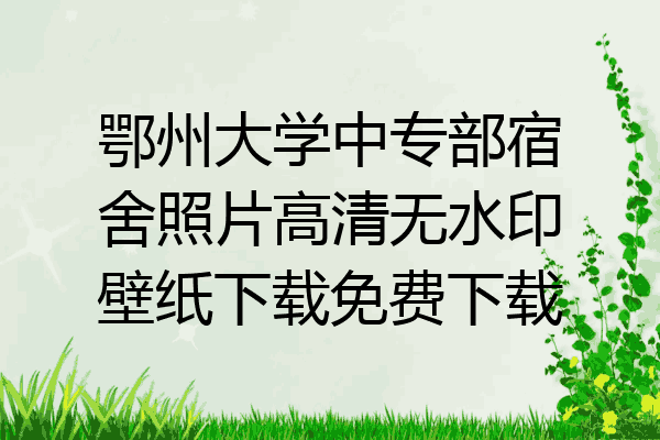鄂州大学中专部宿舍照片高清无水印壁纸下载免费下载