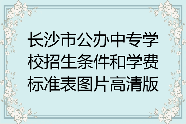 长沙市公办中专学校招生条件和学费标准表图片高清版