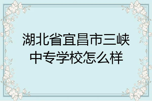 湖北省宜昌市三峡中专学校怎么样