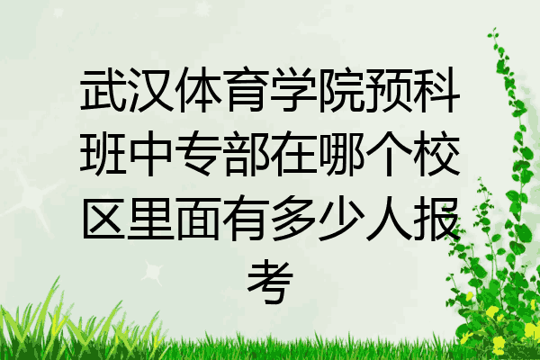 武汉体育学院预科班中专部在哪个校区里面有多少人报考