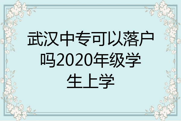 武汉中专可以落户吗2020年级学生上学
