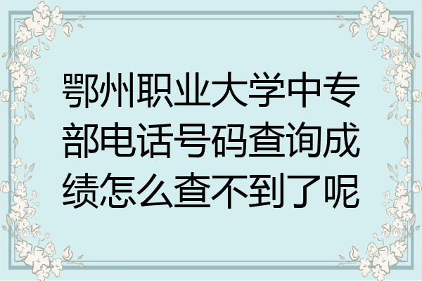 鄂州职业大学中专部电话号码查询成绩怎么查不到了呢