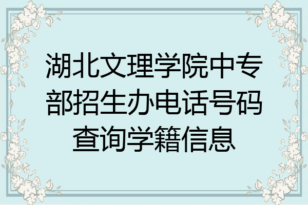 湖北文理学院中专部招生办电话号码查询学籍信息