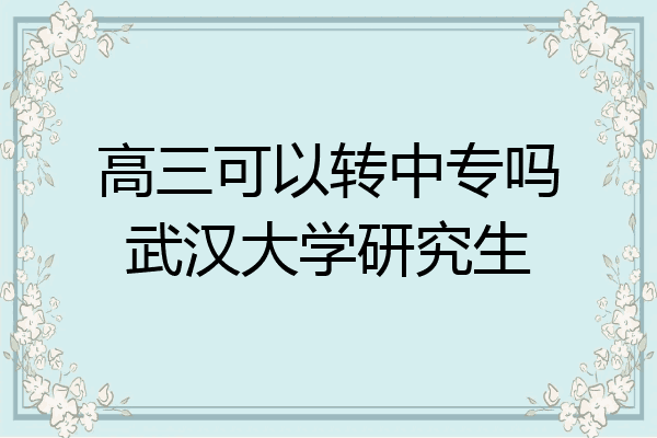 高三可以转中专吗武汉大学研究生