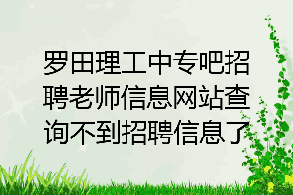 罗田理工中专吧招聘老师信息网站查询不到招聘信息了
