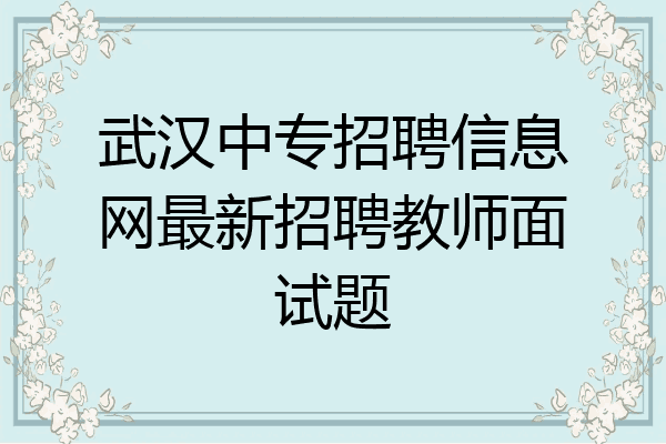 武汉中专招聘信息网最新招聘教师面试题